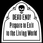 Dead End - Prepare to Exit to Better Haunts & Graveyards!